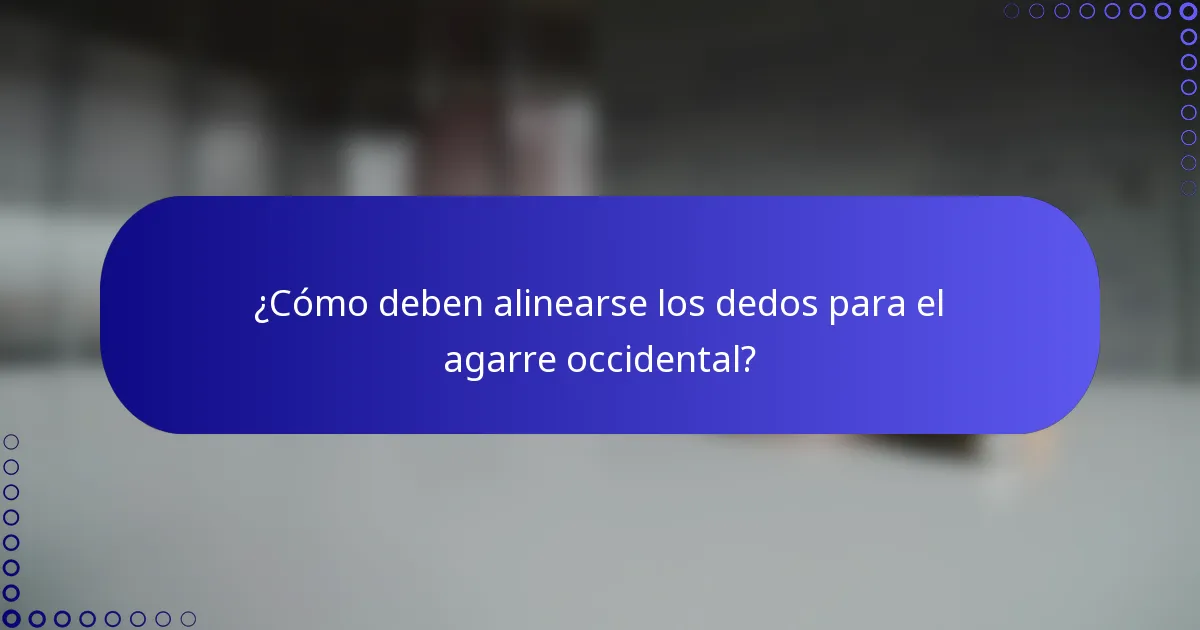 ¿Cómo deben alinearse los dedos para el agarre occidental?