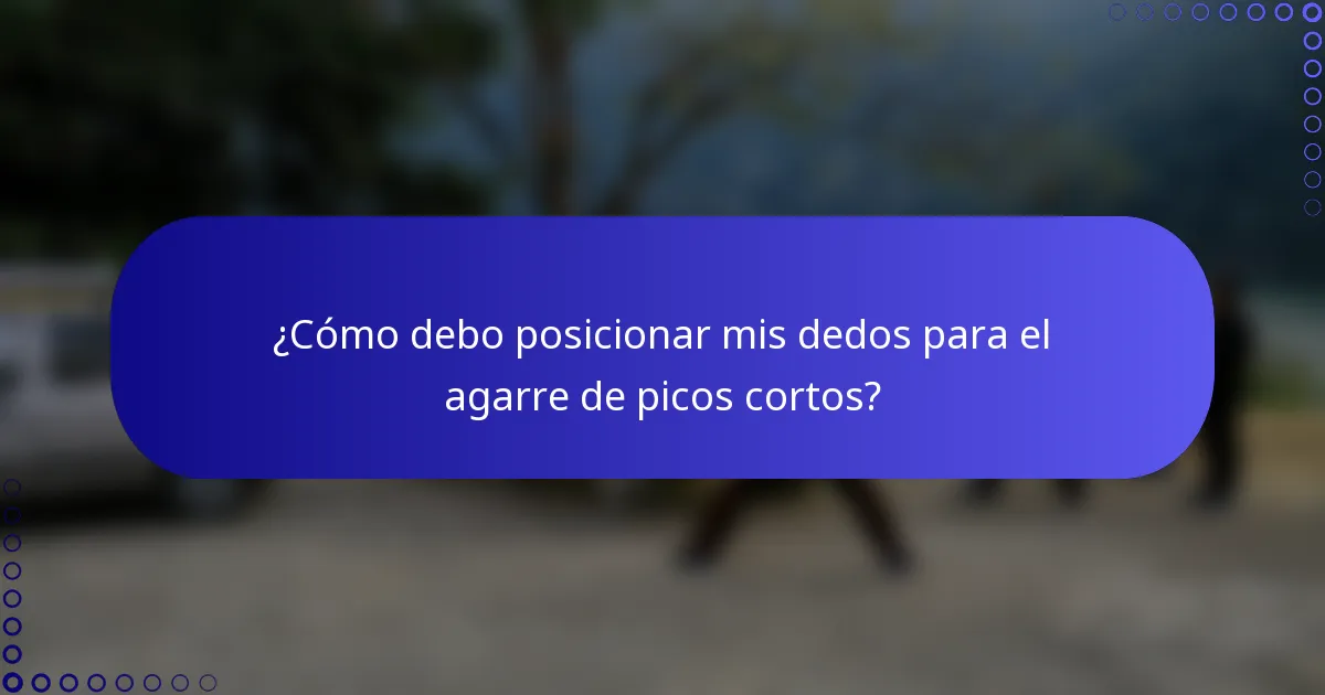 ¿Cómo debo posicionar mis dedos para el agarre de picos cortos?