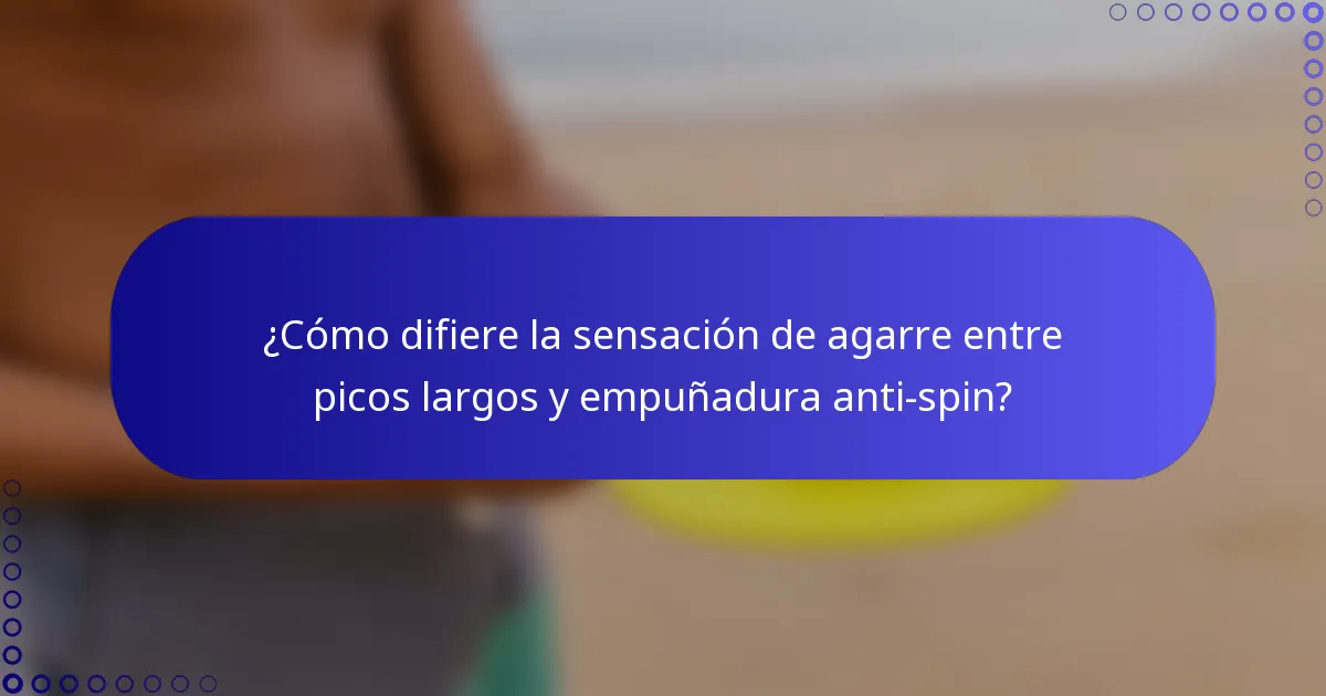 ¿Cómo difiere la sensación de agarre entre picos largos y empuñadura anti-spin?