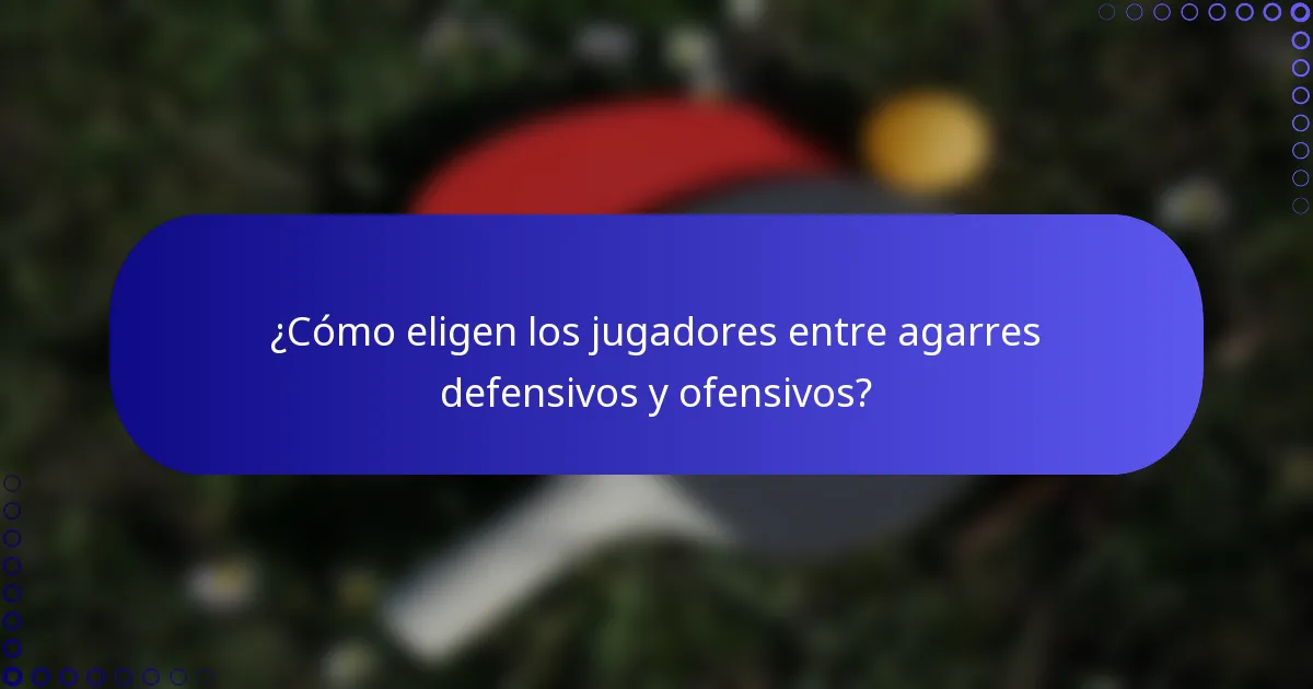 ¿Cómo eligen los jugadores entre agarres defensivos y ofensivos?
