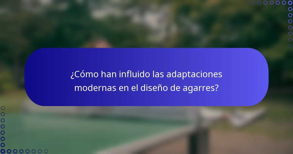 ¿Cómo han influido las adaptaciones modernas en el diseño de agarres?