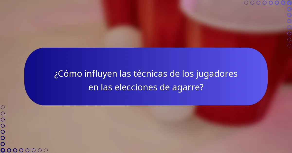¿Cómo influyen las técnicas de los jugadores en las elecciones de agarre?