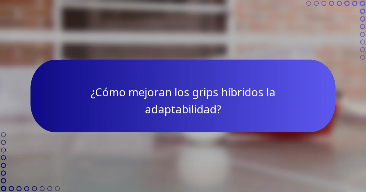 ¿Cómo mejoran los grips híbridos la adaptabilidad?