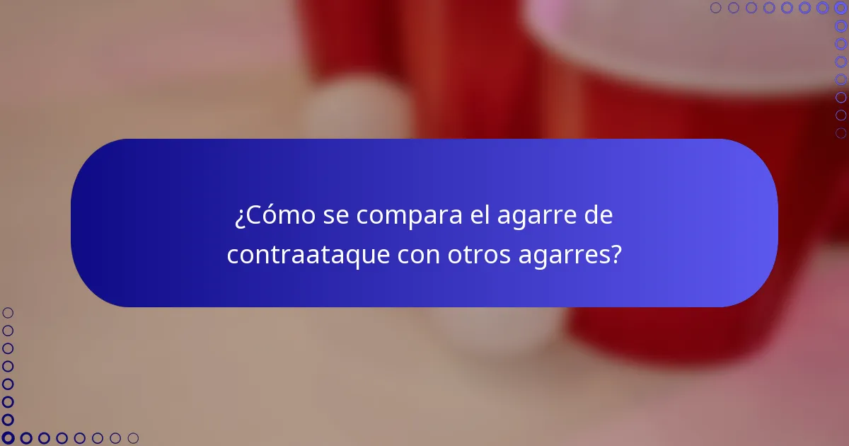 ¿Cómo se compara el agarre de contraataque con otros agarres?