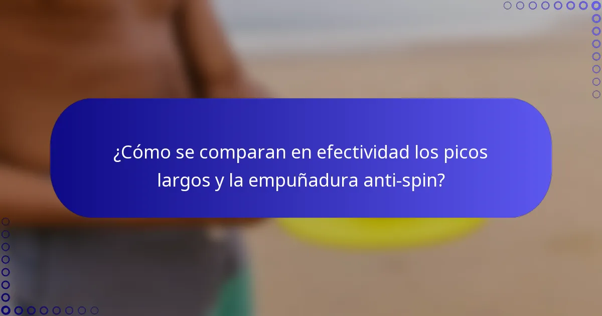¿Cómo se comparan en efectividad los picos largos y la empuñadura anti-spin?