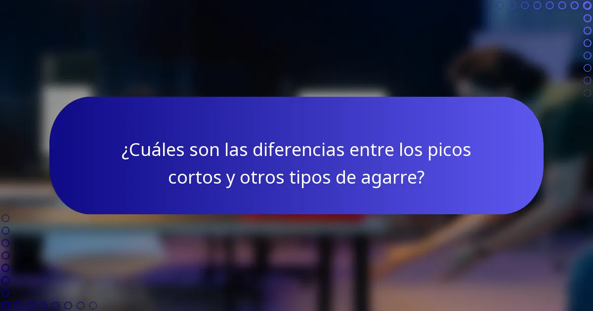 ¿Cuáles son las diferencias entre los picos cortos y otros tipos de agarre?