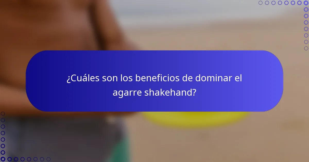 ¿Cuáles son los beneficios de dominar el agarre shakehand?