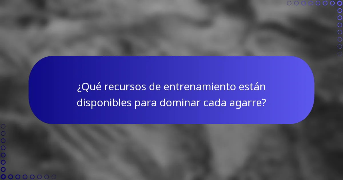 ¿Qué recursos de entrenamiento están disponibles para dominar cada agarre?