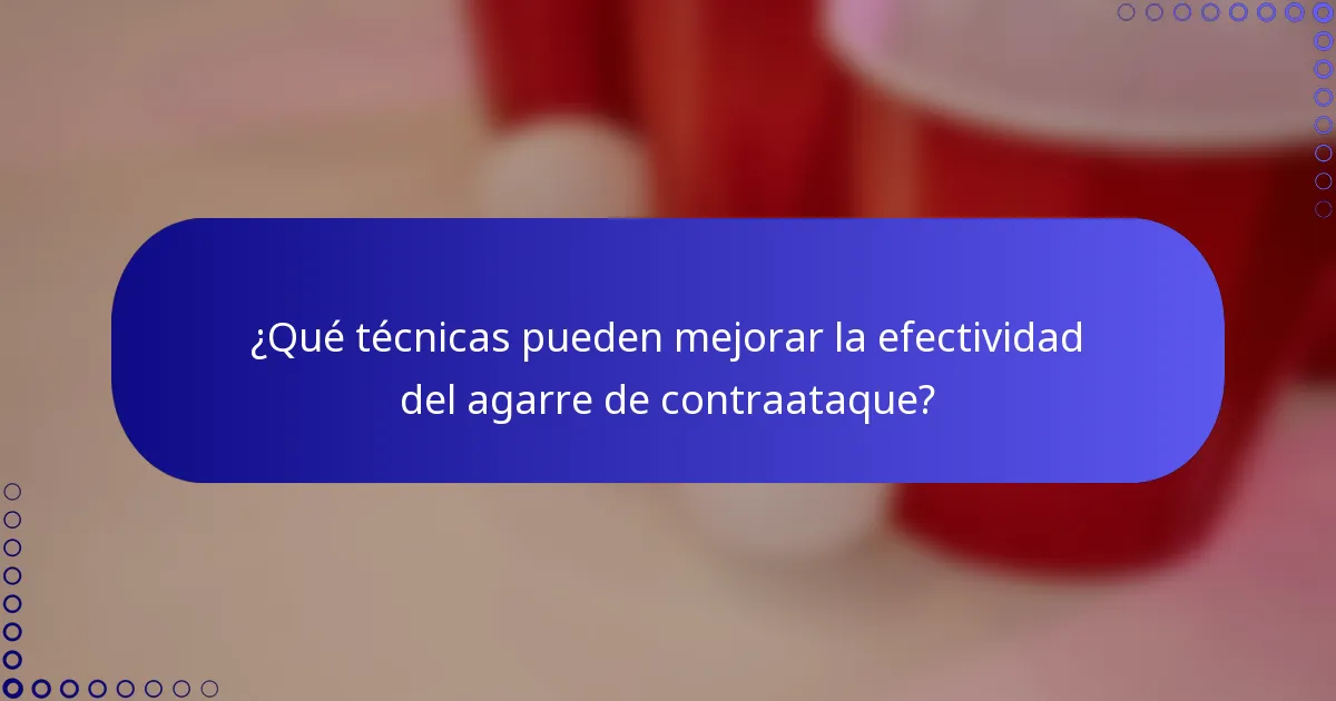 ¿Qué técnicas pueden mejorar la efectividad del agarre de contraataque?